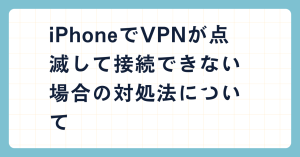 iPhoneでVPNが点滅して接続できない場合の対処法について